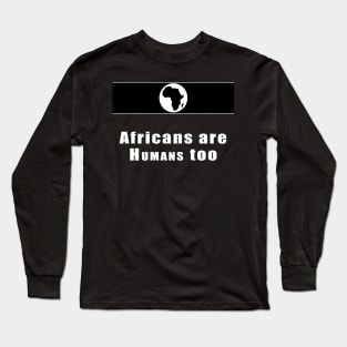 Africans are humans too Long Sleeve T-Shirt
